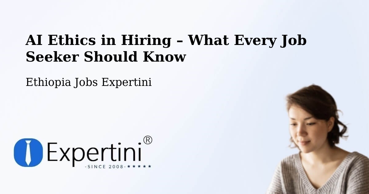 AI Ethics in Recruitment & Hiring – Bedēsa - Bedēsa, Ethiopia Jobs Expertini